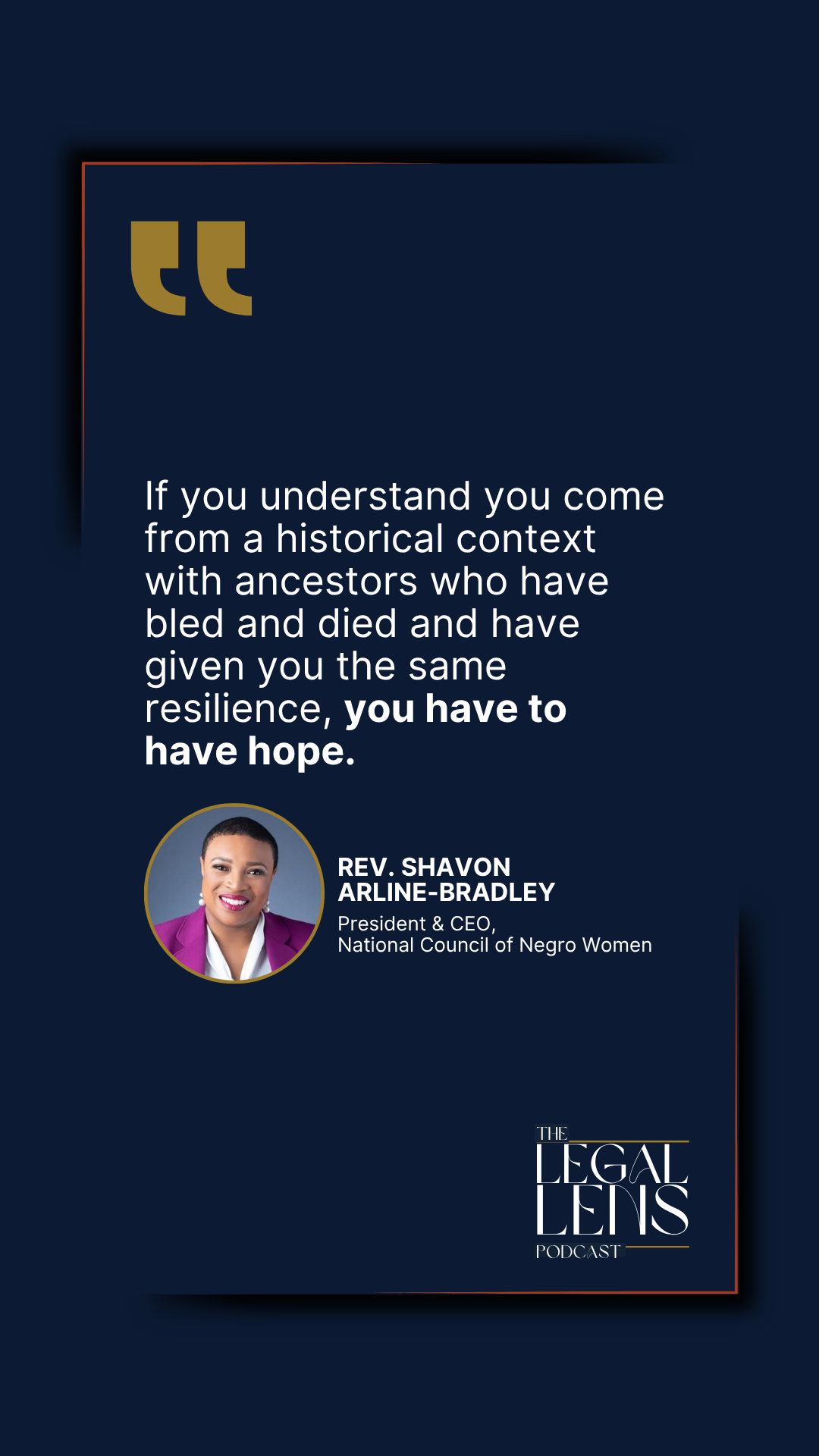 A quote pulled from a riveting conversation with Rev. Shavon Arline-Bradley during an episode of the Legal Lens Podcast. 